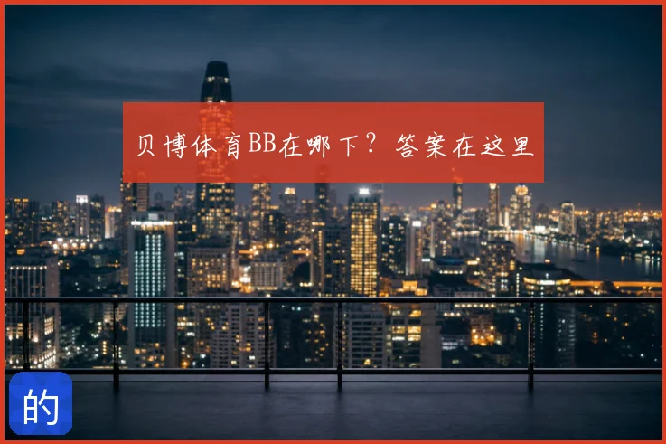 贝博体育BB在哪下?答案在这里