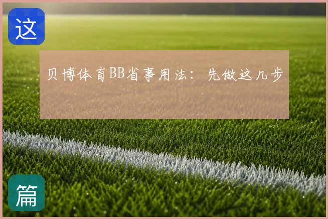 贝博体育BB省事用法：先做这几步