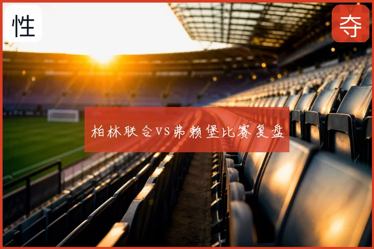 柏林联合vs弗赖堡比赛复盘